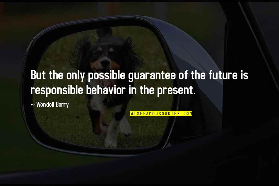 Swarens Indiana Quotes By Wendell Berry: But the only possible guarantee of the future Swarens Indiana Quotes By Wendell Berry: But the only possible guarantee of the future