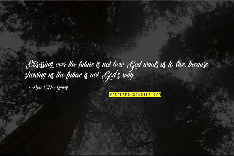 Swarf Mat Quotes By Kevin DeYoung: Obsessing over the future is not how God Swarf Mat Quotes By Kevin DeYoung: Obsessing over the future is not how God