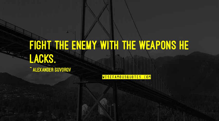 Swarley's Quotes By Alexander Suvorov: Fight the enemy with the weapons he lacks.