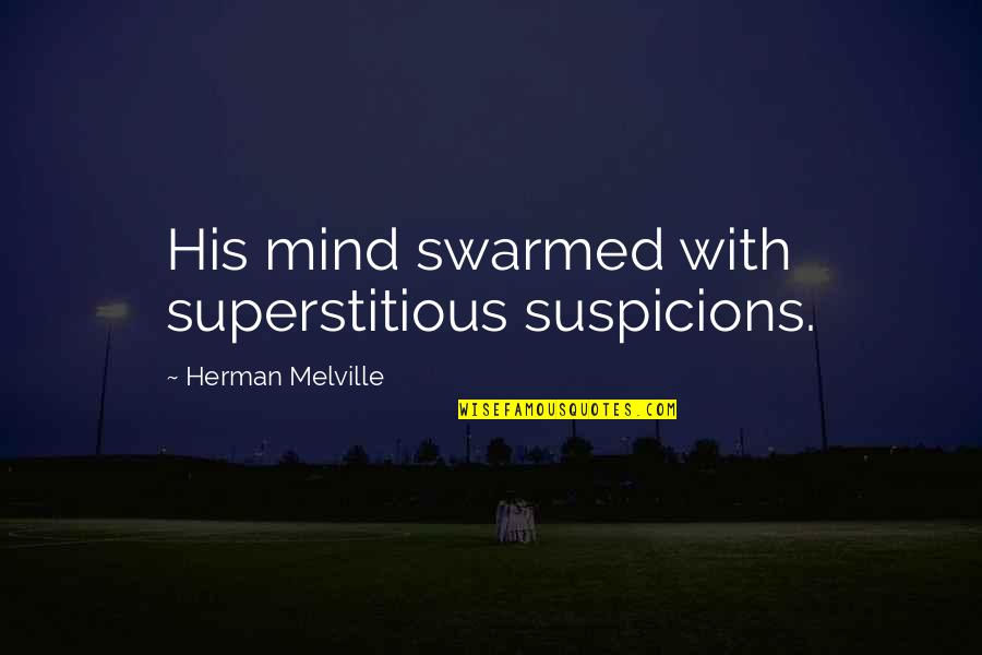 Swarmed Quotes By Herman Melville: His mind swarmed with superstitious suspicions.