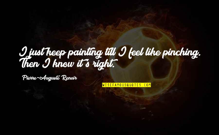 Swarmers Quotes By Pierre-Auguste Renoir: I just keep painting till I feel like