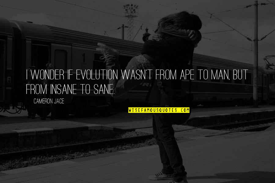 Swarming Ants Quotes By Cameron Jace: I wonder if evolution wasn't from ape to