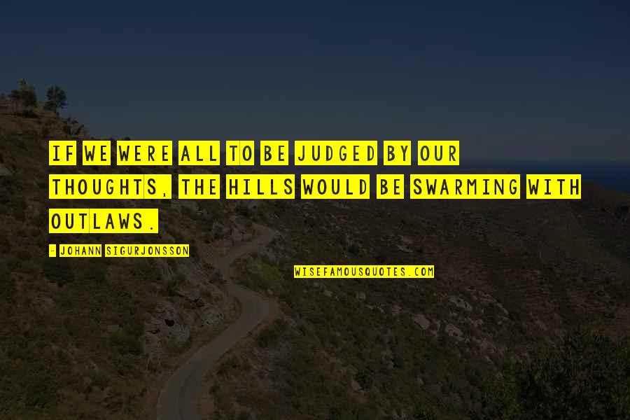 Swarming Quotes By Johann Sigurjonsson: If we were all to be judged by
