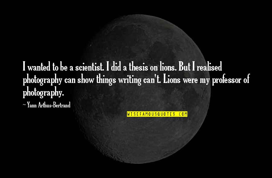Swarming Termites Quotes By Yann Arthus-Bertrand: I wanted to be a scientist. I did Swarming Termites Quotes By Yann Arthus-Bertrand: I wanted to be a scientist. I did