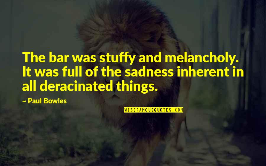 Swarms Quotes By Paul Bowles: The bar was stuffy and melancholy. It was