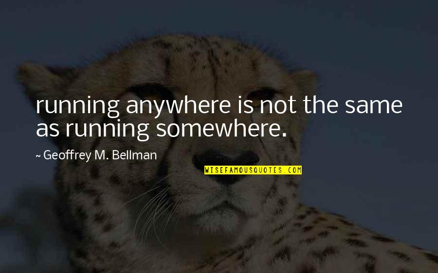 Swarmy Quotes By Geoffrey M. Bellman: running anywhere is not the same as running