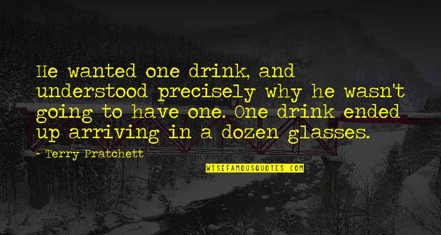 Swarnali Ahmed Quotes By Terry Pratchett: He wanted one drink, and understood precisely why