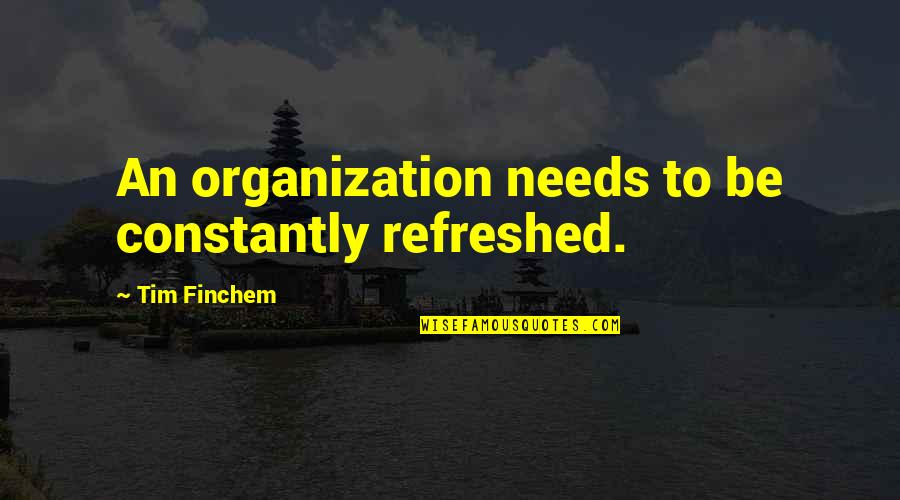 Swarnali Haldar Quotes By Tim Finchem: An organization needs to be constantly refreshed. Swarnali Haldar Quotes By Tim Finchem: An organization needs to be constantly refreshed.