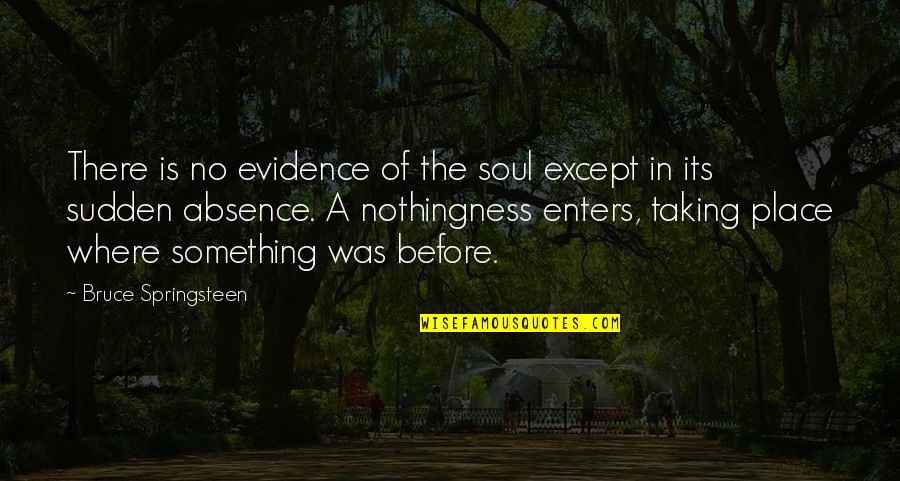 Swarovski Quotes By Bruce Springsteen: There is no evidence of the soul except Swarovski Quotes By Bruce Springsteen: There is no evidence of the soul except