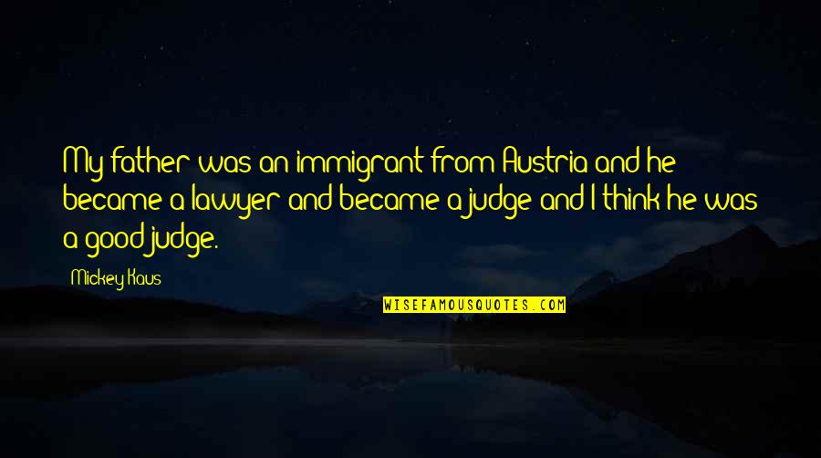 Swarovski Quotes By Mickey Kaus: My father was an immigrant from Austria and Swarovski Quotes By Mickey Kaus: My father was an immigrant from Austria and
