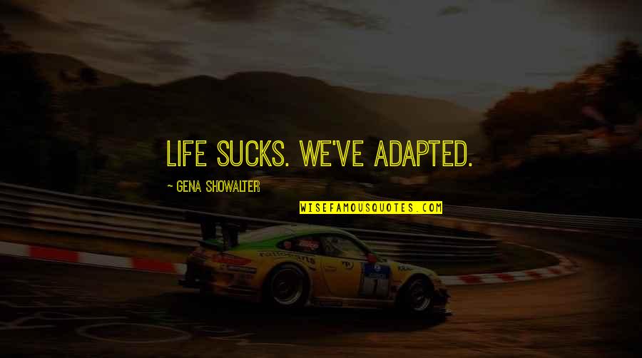 Swartekill Quotes By Gena Showalter: Life sucks. We've adapted. Swartekill Quotes By Gena Showalter: Life sucks. We've adapted.