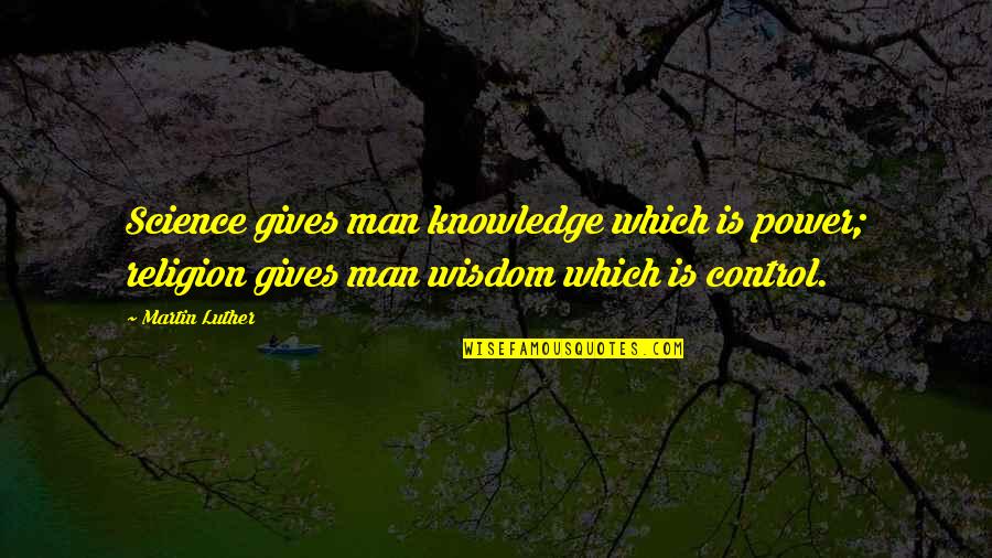 Swarthi Log Quotes By Martin Luther: Science gives man knowledge which is power; religion Swarthi Log Quotes By Martin Luther: Science gives man knowledge which is power; religion