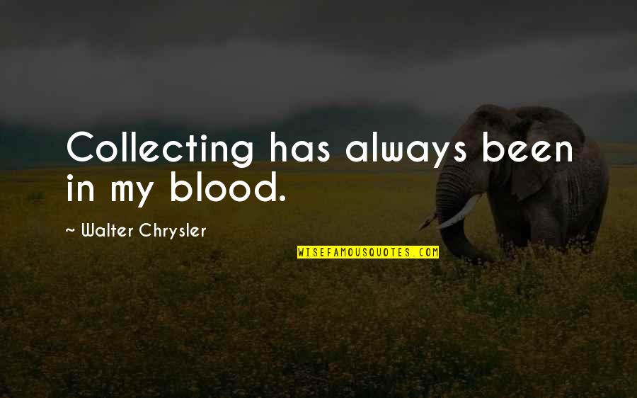Swarthi Log Quotes By Walter Chrysler: Collecting has always been in my blood. Swarthi Log Quotes By Walter Chrysler: Collecting has always been in my blood.