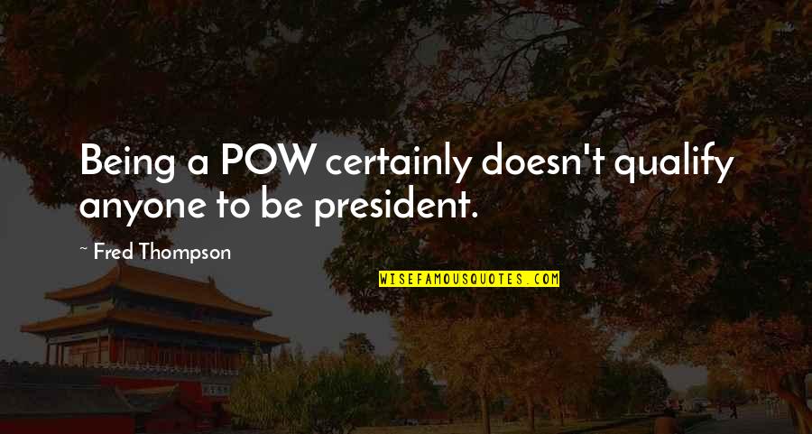 Swarthiness Quotes By Fred Thompson: Being a POW certainly doesn't qualify anyone to Swarthiness Quotes By Fred Thompson: Being a POW certainly doesn't qualify anyone to