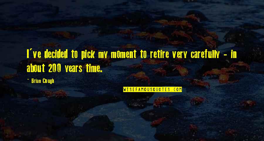 Swartley Trash Quotes By Brian Clough: I've decided to pick my moment to retire
