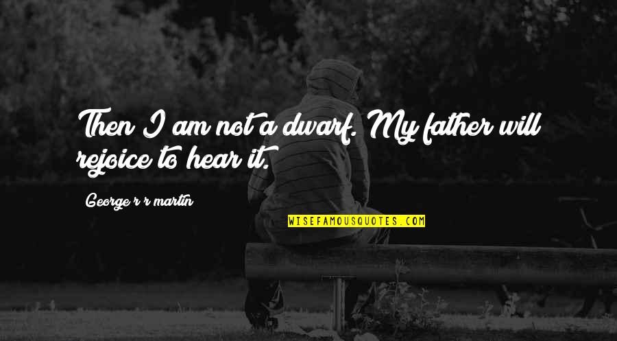 Swartley Trash Quotes By George R R Martin: Then I am not a dwarf. My father Swartley Trash Quotes By George R R Martin: Then I am not a dwarf. My father