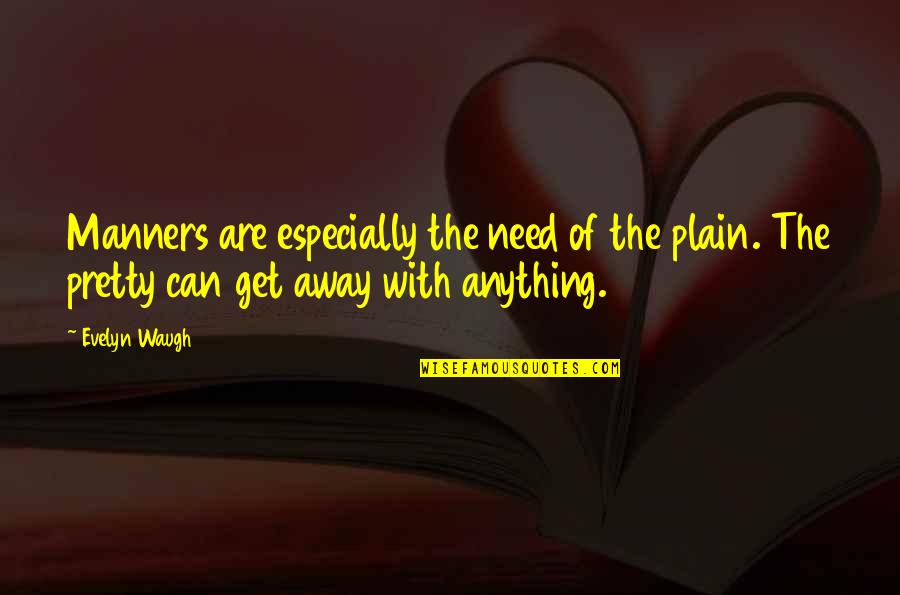 Swartsel Quotes By Evelyn Waugh: Manners are especially the need of the plain.