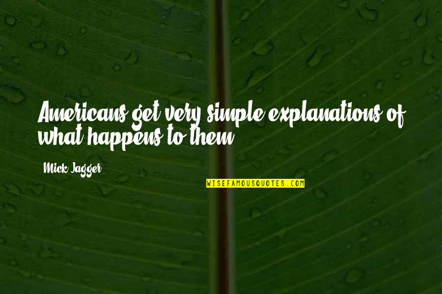 Swartwood Sojourn Quotes By Mick Jagger: Americans get very simple explanations of what happens