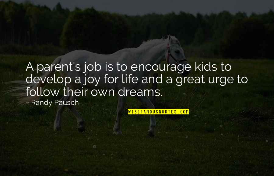 Swartwood Sojourn Quotes By Randy Pausch: A parent's job is to encourage kids to