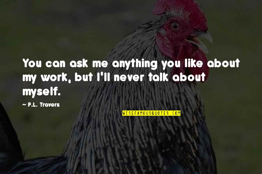 Swartzanager Quotes By P.L. Travers: You can ask me anything you like about