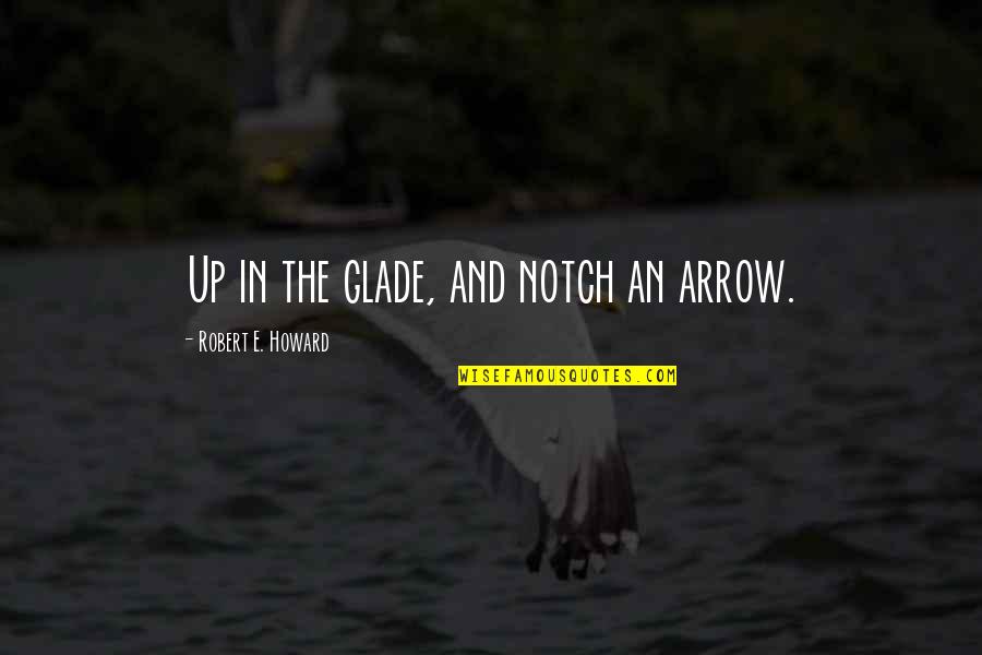 Swartzendruber Dallas Quotes By Robert E. Howard: Up in the glade, and notch an arrow.
