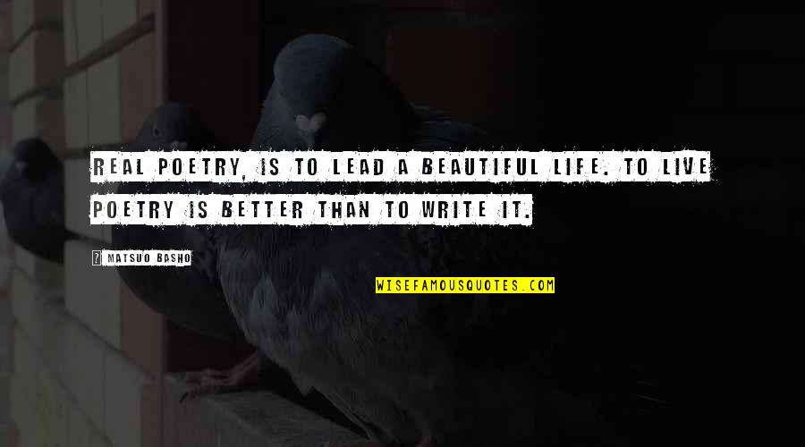 Swartzentruber And Brown Quotes By Matsuo Basho: Real poetry, is to lead a beautiful life.