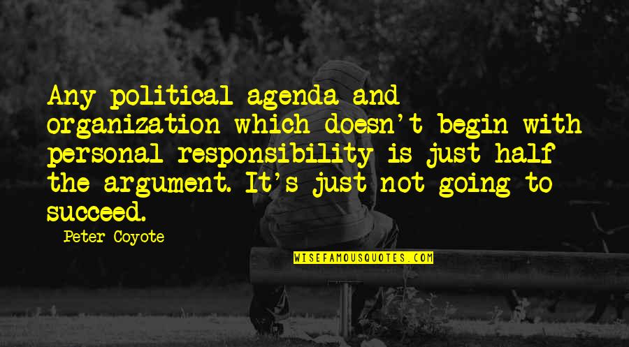 Swartzentruber And Brown Quotes By Peter Coyote: Any political agenda and organization which doesn't begin