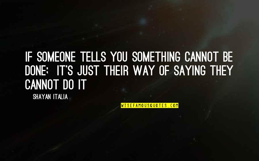 Swartzlander Coal Mine Quotes By Shayan Italia: If someone tells you something cannot be done; Swartzlander Coal Mine Quotes By Shayan Italia: If someone tells you something cannot be done;