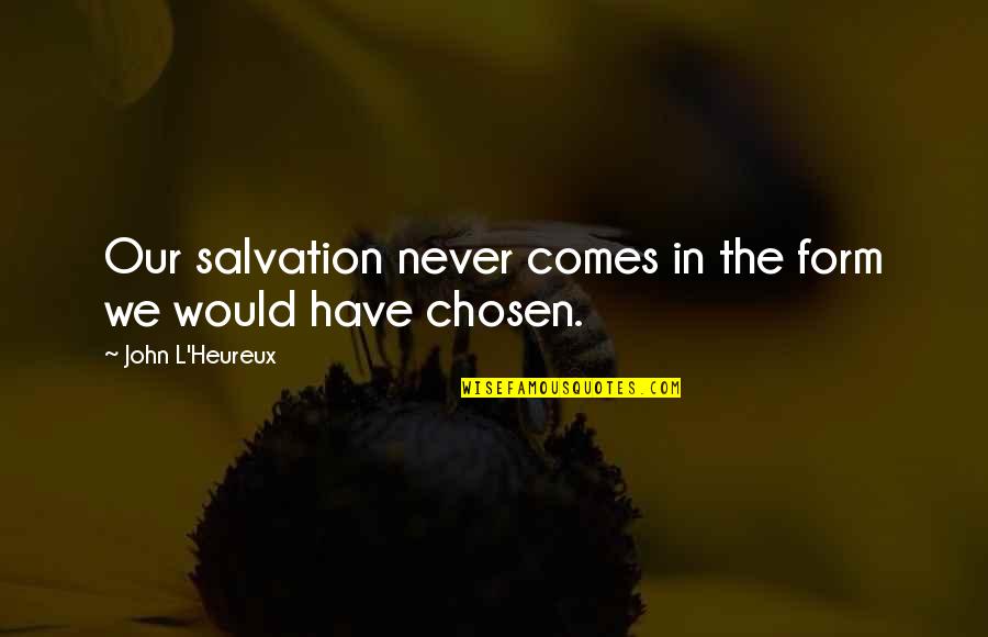 Swartzlander Concrete Quotes By John L'Heureux: Our salvation never comes in the form we