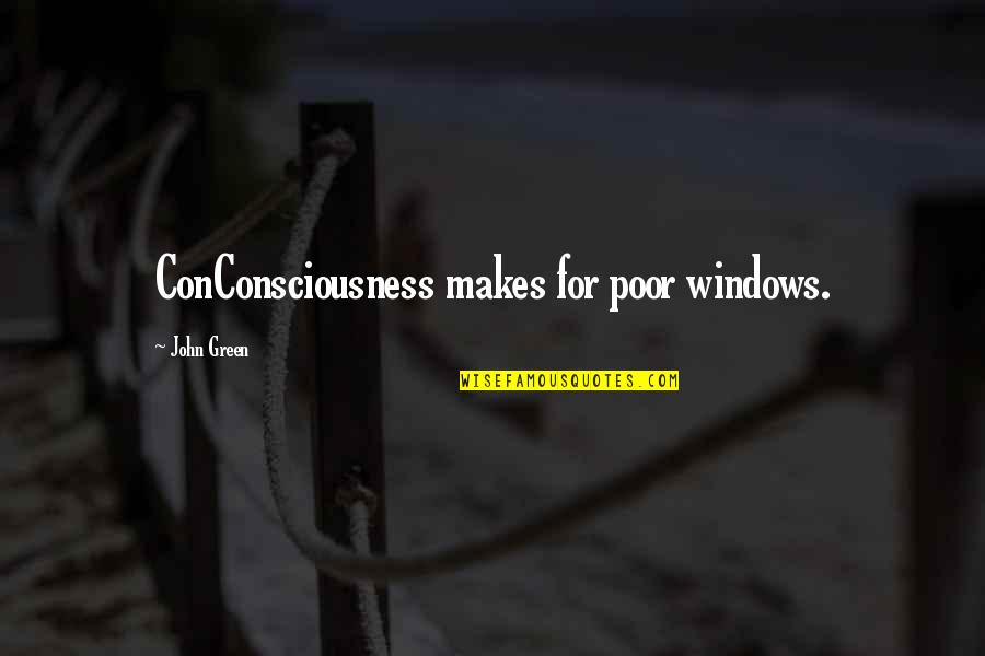 Swartzman Tenni Quotes By John Green: ConConsciousness makes for poor windows. Swartzman Tenni Quotes By John Green: ConConsciousness makes for poor windows.