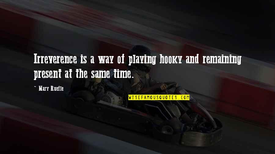 Swartzman Tenni Quotes By Mary Ruefle: Irreverence is a way of playing hooky and