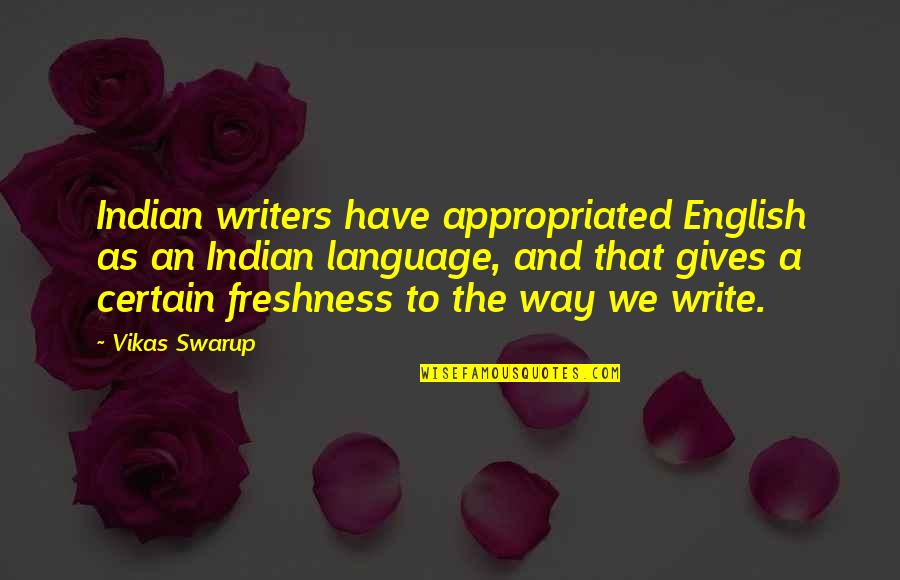Swarup's Quotes By Vikas Swarup: Indian writers have appropriated English as an Indian
