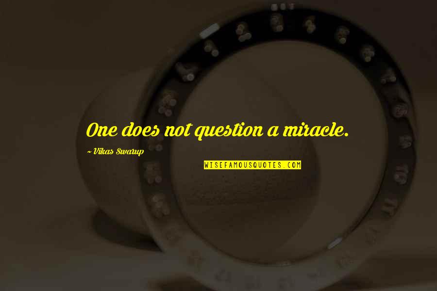 Swarup's Quotes By Vikas Swarup: One does not question a miracle.