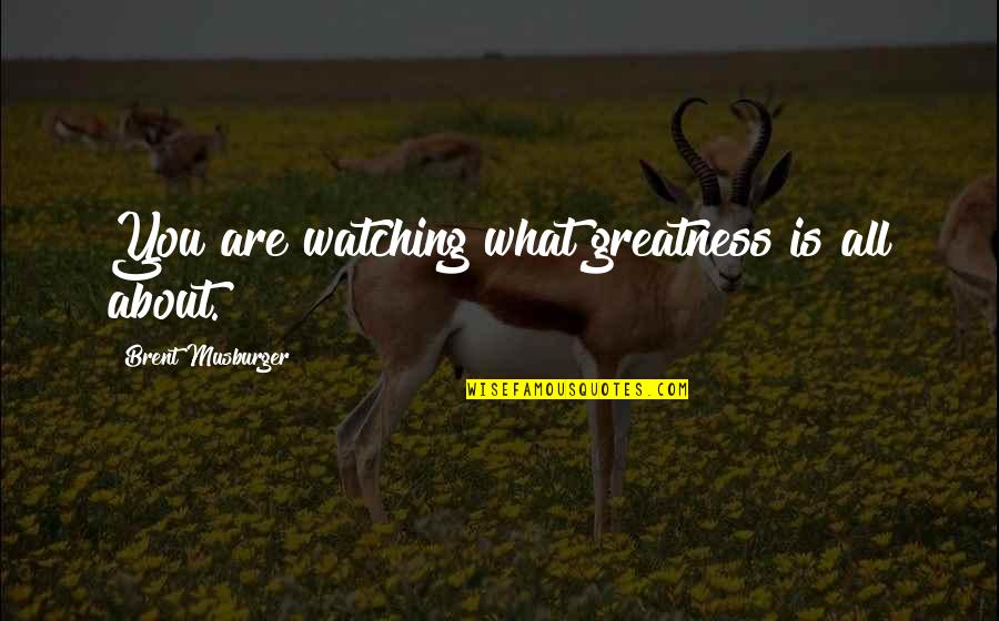 Swasey Quotes By Brent Musburger: You are watching what greatness is all about. Swasey Quotes By Brent Musburger: You are watching what greatness is all about.