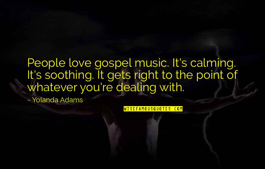Swasey Quotes By Yolanda Adams: People love gospel music. It's calming. It's soothing. Swasey Quotes By Yolanda Adams: People love gospel music. It's calming. It's soothing.