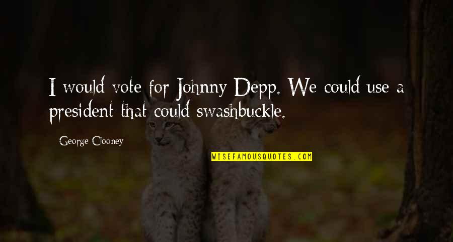 Swashbuckle Quotes By George Clooney: I would vote for Johnny Depp. We could