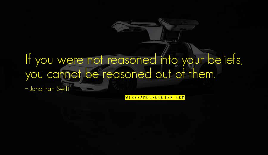 Swashbuckle Quotes By Jonathan Swift: If you were not reasoned into your beliefs,