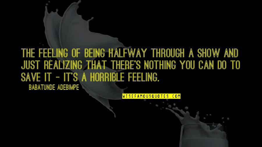 Swashbuckling Flynn Quotes By Babatunde Adebimpe: The feeling of being halfway through a show Swashbuckling Flynn Quotes By Babatunde Adebimpe: The feeling of being halfway through a show