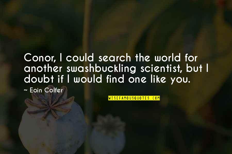 Swashbuckling Quotes By Eoin Colfer: Conor, I could search the world for another Swashbuckling Quotes By Eoin Colfer: Conor, I could search the world for another