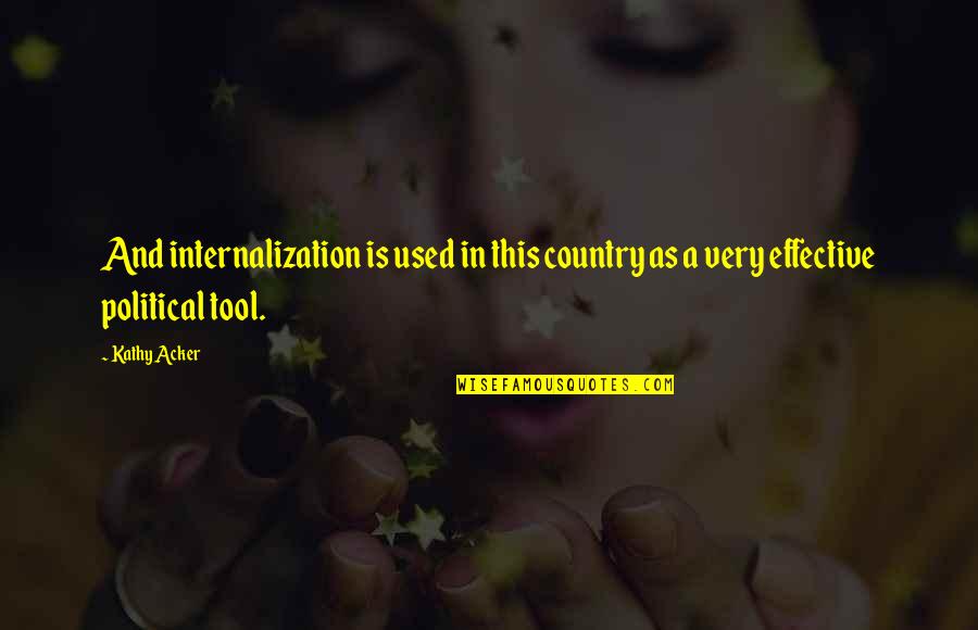 Swashbucklingly Quotes By Kathy Acker: And internalization is used in this country as