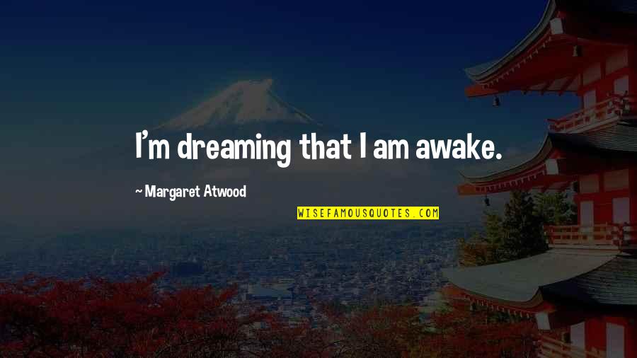 Swashbucklingly Quotes By Margaret Atwood: I'm dreaming that I am awake.