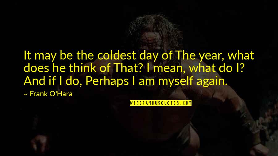 Swasta Adalah Quotes By Frank O'Hara: It may be the coldest day of The