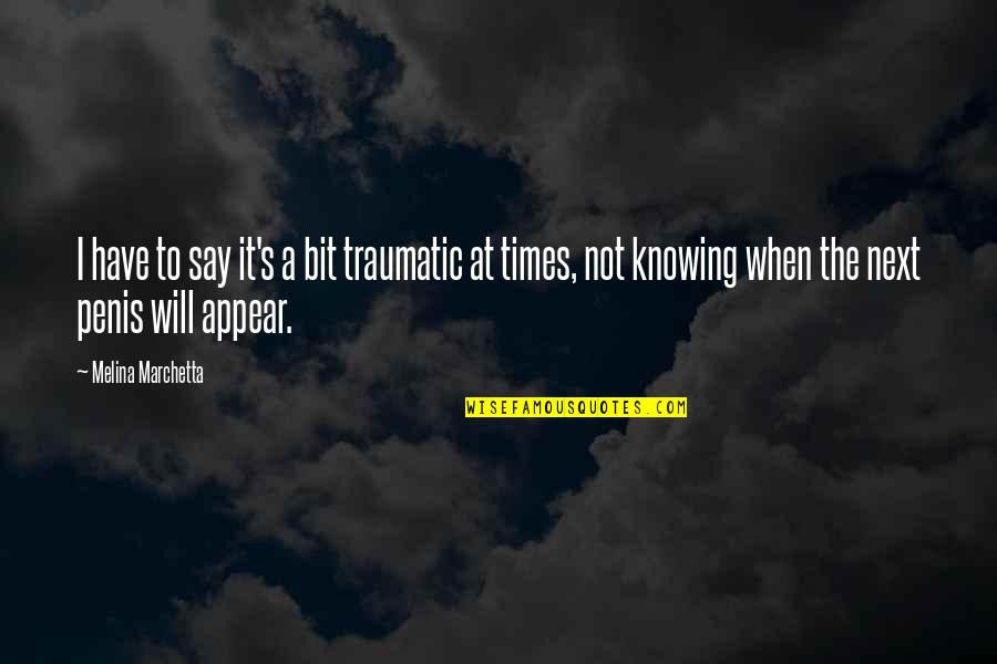 Swasth Bharat Quotes By Melina Marchetta: I have to say it's a bit traumatic