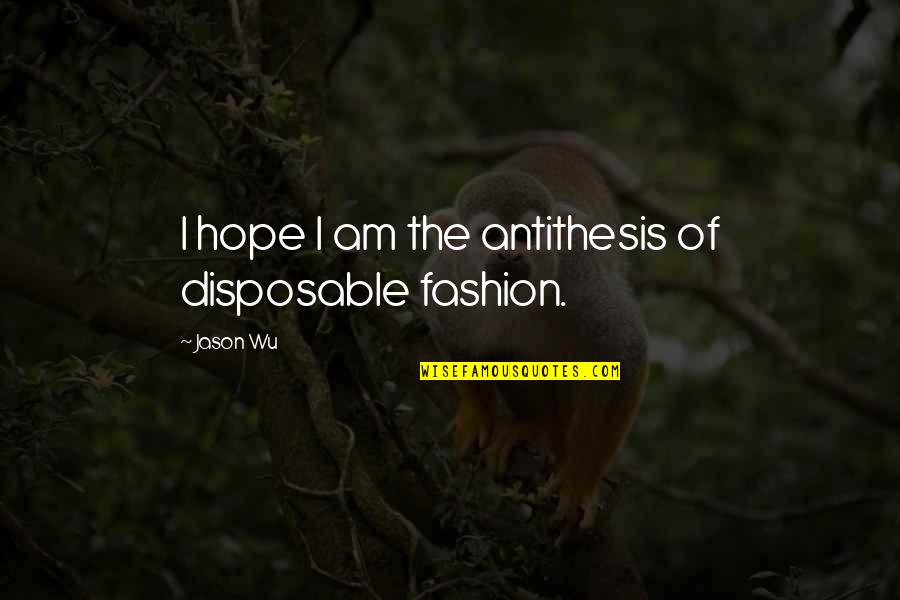 Swastikas Origin Quotes By Jason Wu: I hope I am the antithesis of disposable