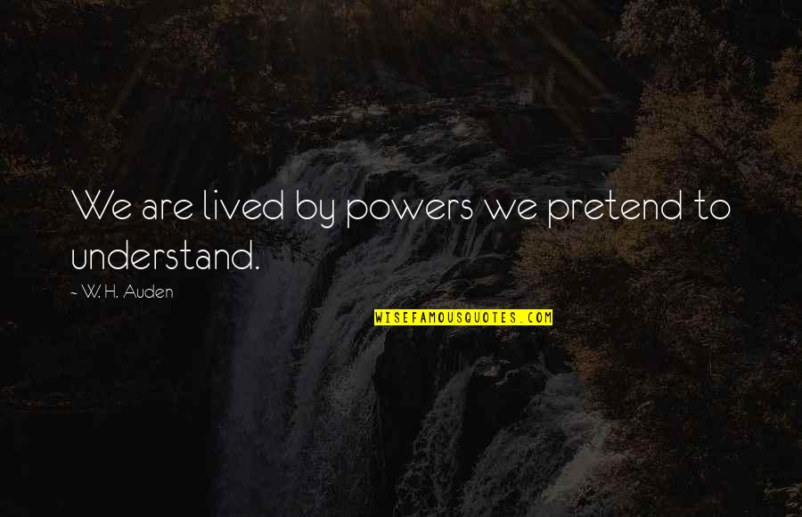 Swastikas Origin Quotes By W. H. Auden: We are lived by powers we pretend to