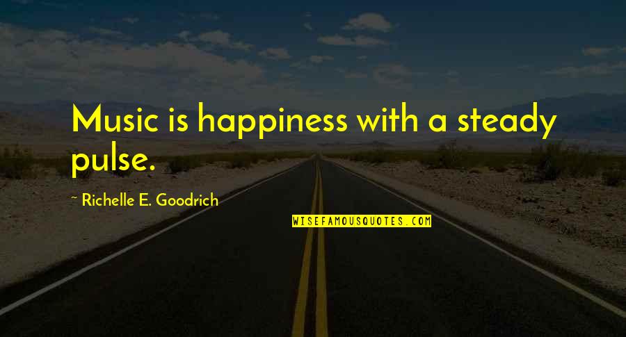 Swat Hondo Quotes By Richelle E. Goodrich: Music is happiness with a steady pulse.
