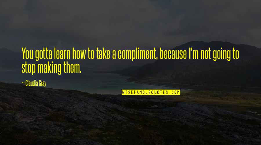 Swat Valley Quotes By Claudia Gray: You gotta learn how to take a compliment,