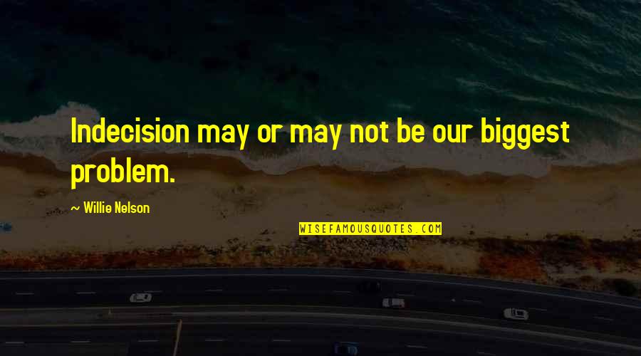 Swathed Synonyms Quotes By Willie Nelson: Indecision may or may not be our biggest