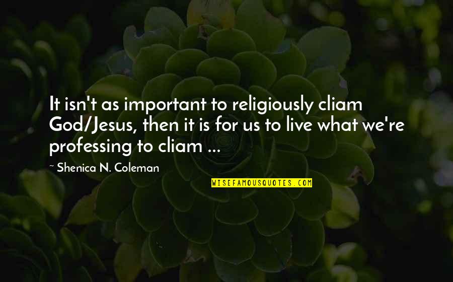 Swathes Synonym Quotes By Shenica N. Coleman: It isn't as important to religiously cliam God/Jesus,
