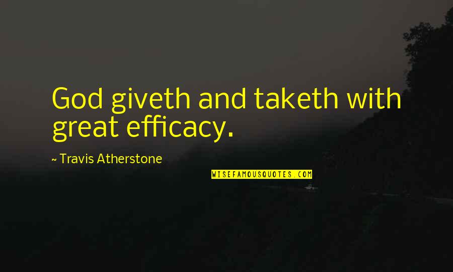 Swathes Synonym Quotes By Travis Atherstone: God giveth and taketh with great efficacy.